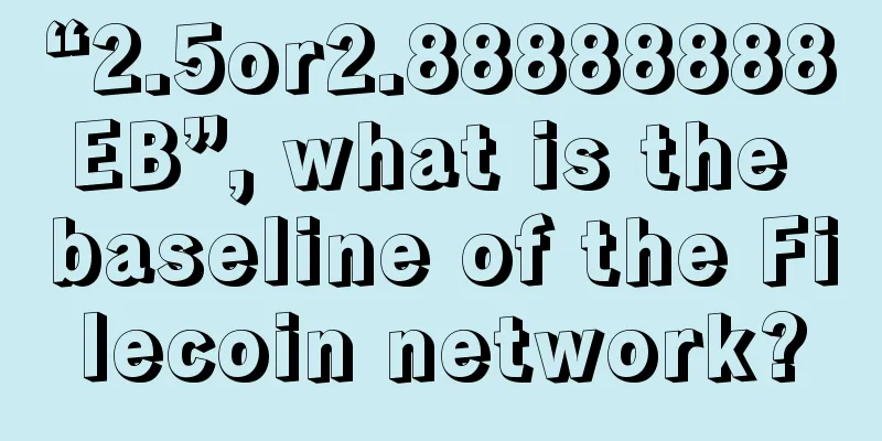 “2.5or2.88888888EB”, what is the baseline of the Filecoin network?