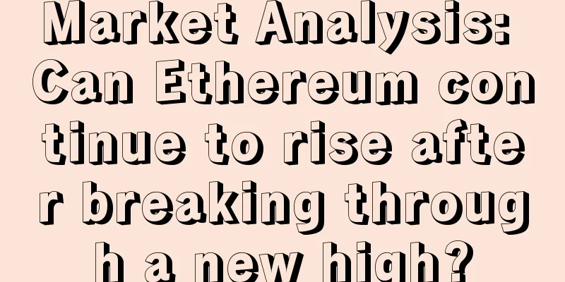 Market Analysis: Can Ethereum continue to rise after breaking through a new high?