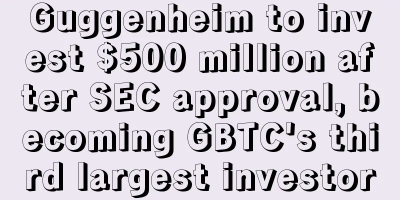 Guggenheim to invest $500 million after SEC approval, becoming GBTC's third largest investor