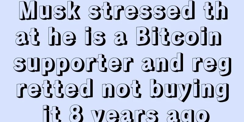 Musk stressed that he is a Bitcoin supporter and regretted not buying it 8 years ago
