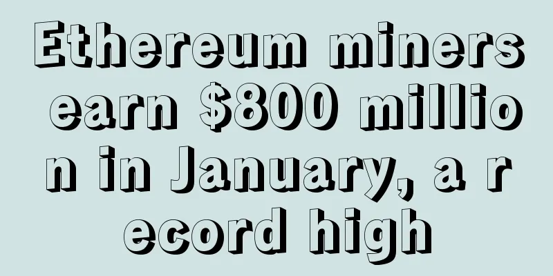 Ethereum miners earn $800 million in January, a record high