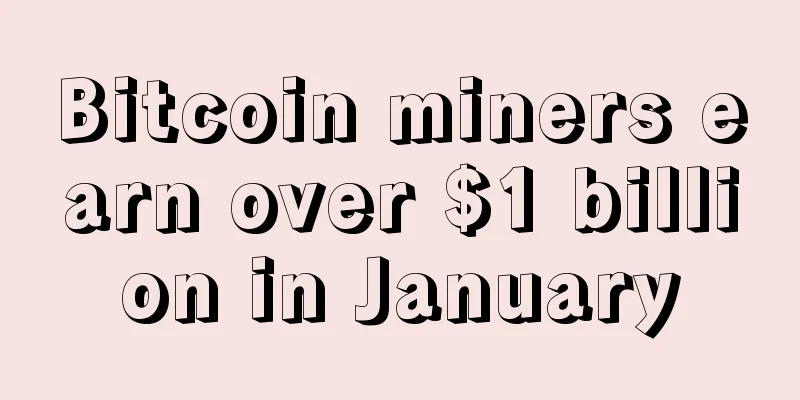 Bitcoin miners earn over $1 billion in January