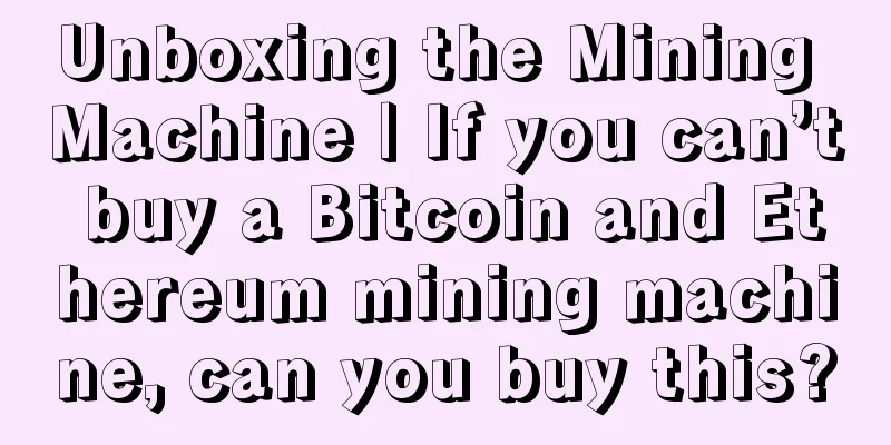 Unboxing the Mining Machine | If you can’t buy a Bitcoin and Ethereum mining machine, can you buy this?