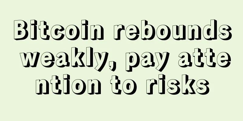 Bitcoin rebounds weakly, pay attention to risks