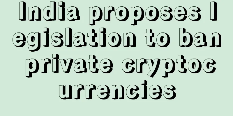 India proposes legislation to ban private cryptocurrencies