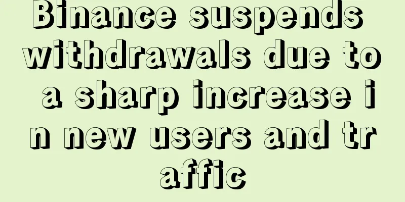 Binance suspends withdrawals due to a sharp increase in new users and traffic