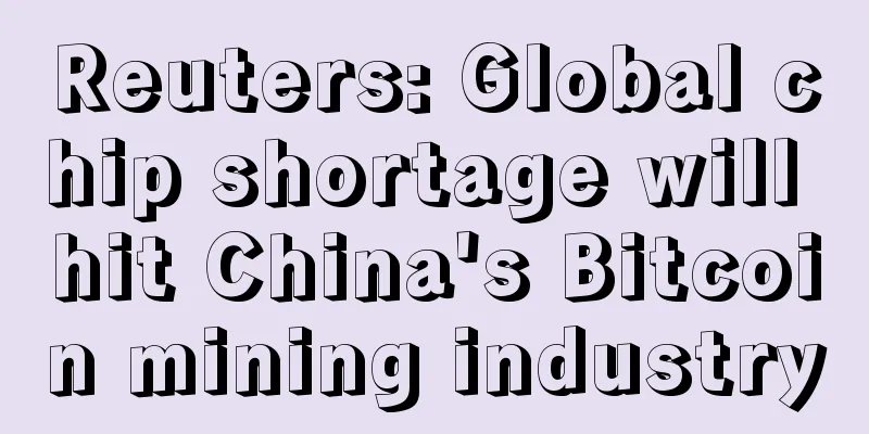 Reuters: Global chip shortage will hit China's Bitcoin mining industry