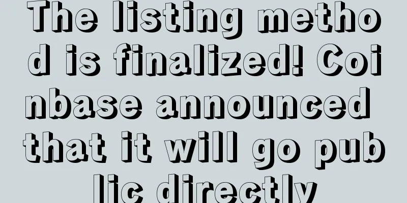 The listing method is finalized! Coinbase announced that it will go public directly