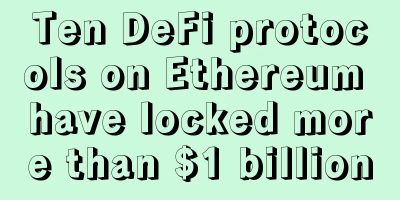 Ten DeFi protocols on Ethereum have locked more than $1 billion