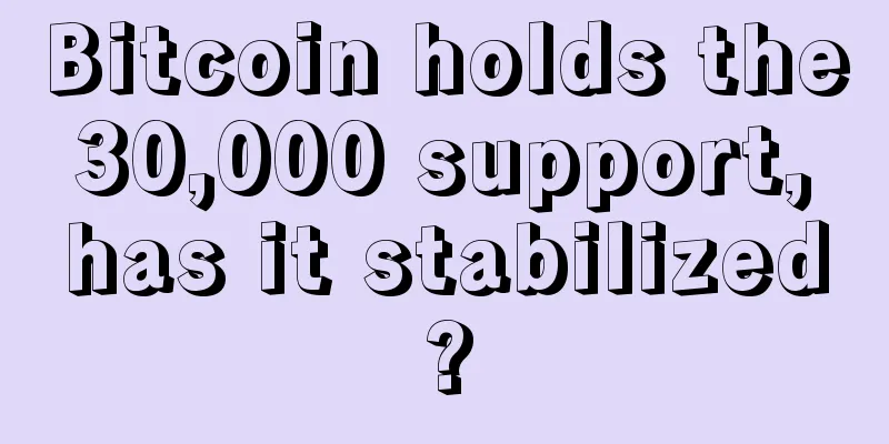 Bitcoin holds the 30,000 support, has it stabilized?