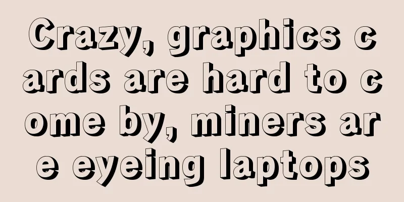Crazy, graphics cards are hard to come by, miners are eyeing laptops
