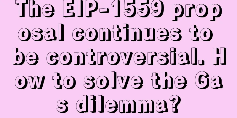 The EIP-1559 proposal continues to be controversial. How to solve the Gas dilemma?