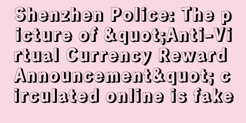 Shenzhen Police: The picture of "Anti-Virtual Currency Reward Announcement" circulated online is fake