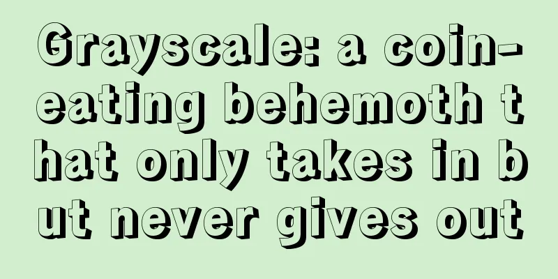 Grayscale: a coin-eating behemoth that only takes in but never gives out