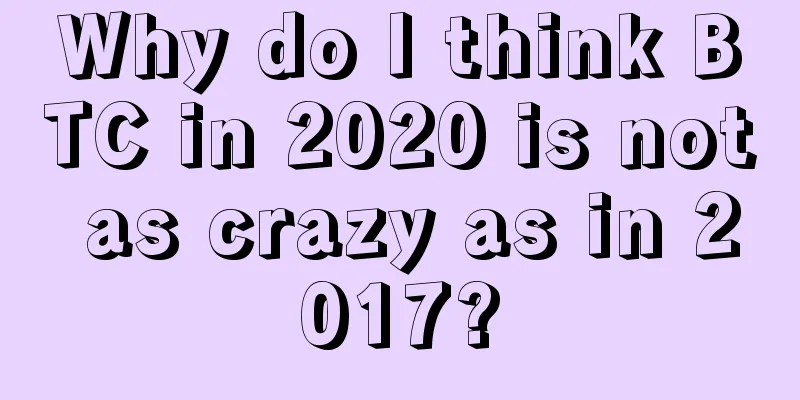 Why do I think BTC in 2020 is not as crazy as in 2017?