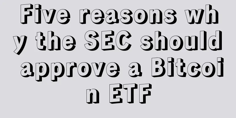 Five reasons why the SEC should approve a Bitcoin ETF