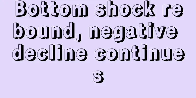 Bottom shock rebound, negative decline continues