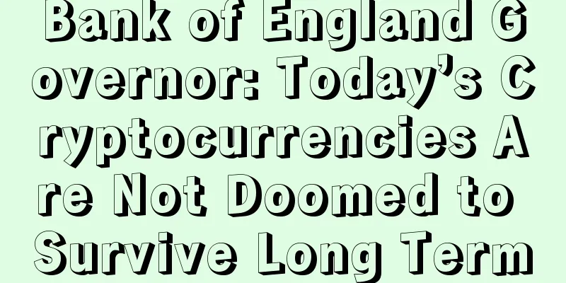 Bank of England Governor: Today’s Cryptocurrencies Are Not Doomed to Survive Long Term