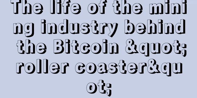 The life of the mining industry behind the Bitcoin "roller coaster"