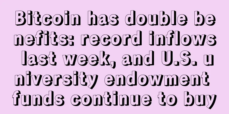 Bitcoin has double benefits: record inflows last week, and U.S. university endowment funds continue to buy