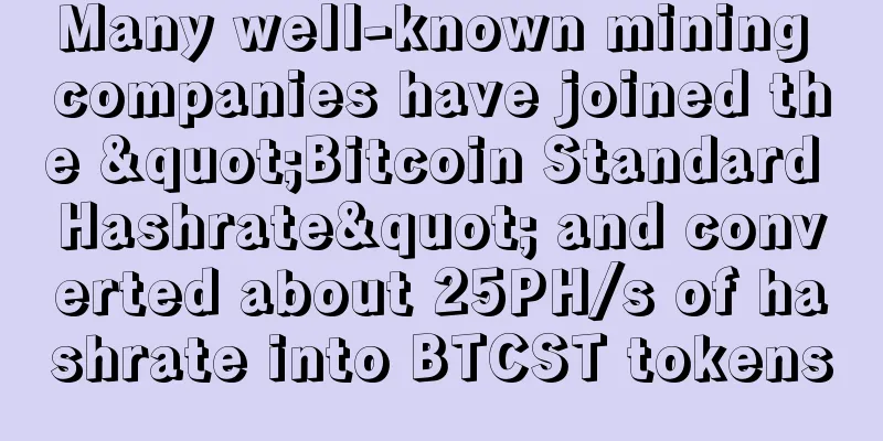 Many well-known mining companies have joined the "Bitcoin Standard Hashrate" and converted about 25PH/s of hashrate into BTCST tokens