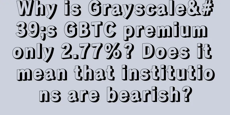 Why is Grayscale's GBTC premium only 2.77%? Does it mean that institutions are bearish?