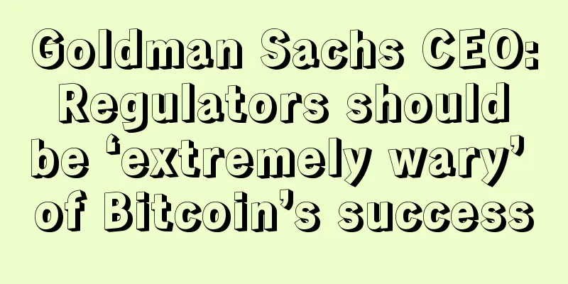 Goldman Sachs CEO: Regulators should be ‘extremely wary’ of Bitcoin’s success