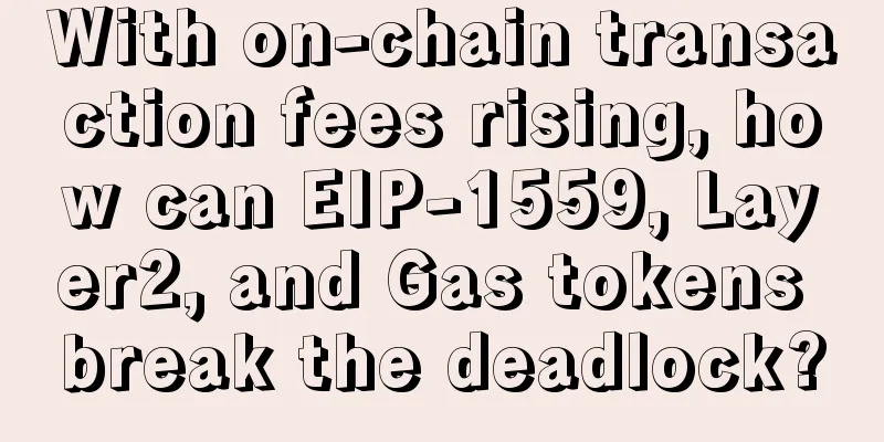 With on-chain transaction fees rising, how can EIP-1559, Layer2, and Gas tokens break the deadlock?