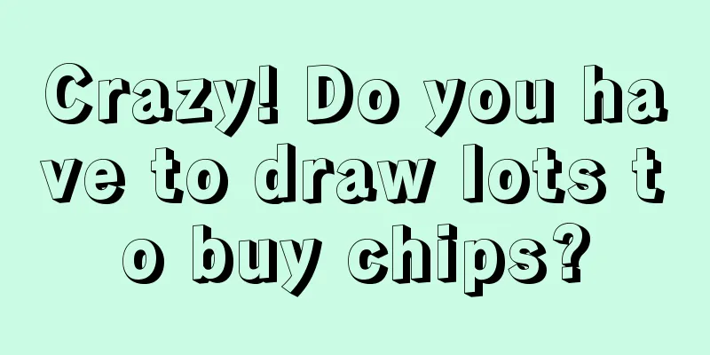 Crazy! Do you have to draw lots to buy chips?