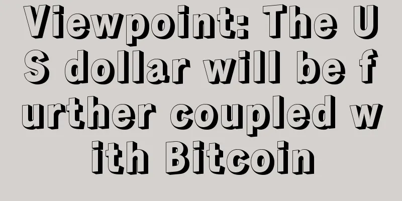 Viewpoint: The US dollar will be further coupled with Bitcoin