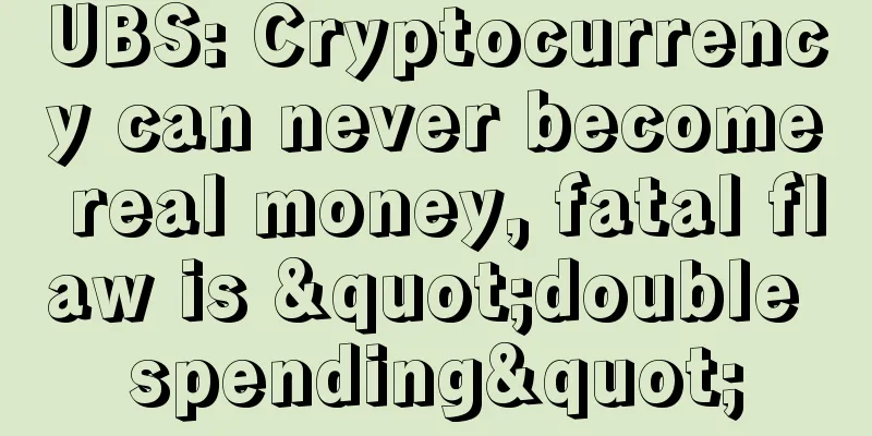 UBS: Cryptocurrency can never become real money, fatal flaw is "double spending"