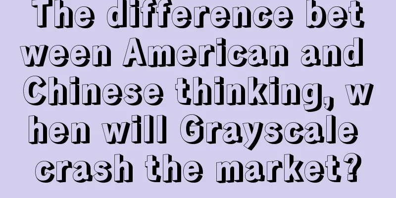 The difference between American and Chinese thinking, when will Grayscale crash the market?