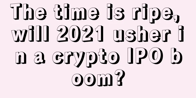 The time is ripe, will 2021 usher in a crypto IPO boom?