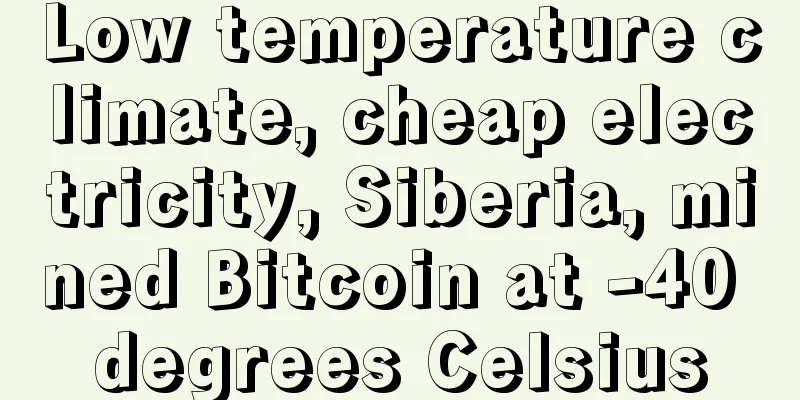 Low temperature climate, cheap electricity, Siberia, mined Bitcoin at -40 degrees Celsius