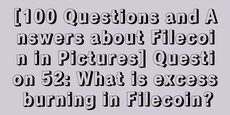 [100 Questions and Answers about Filecoin in Pictures] Question 52: What is excess burning in Filecoin?
