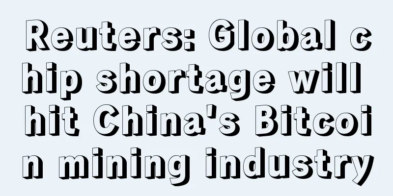 Reuters: Global chip shortage will hit China's Bitcoin mining industry
