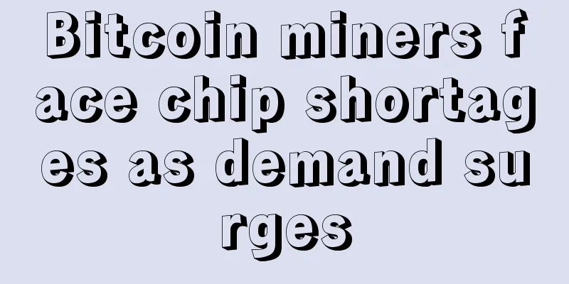 Bitcoin miners face chip shortages as demand surges