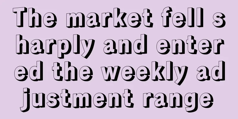 The market fell sharply and entered the weekly adjustment range