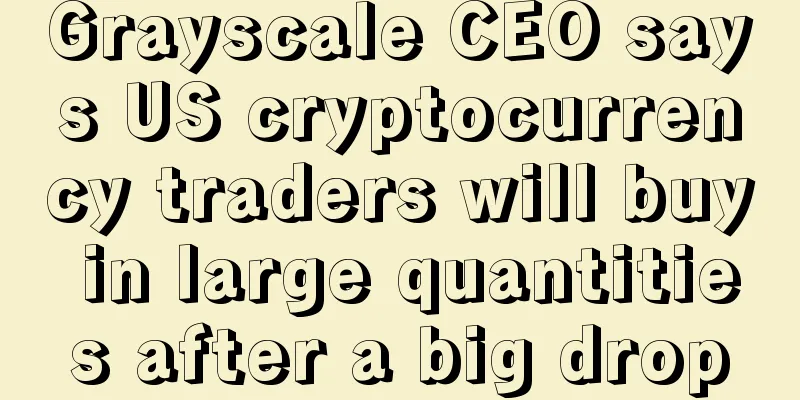 Grayscale CEO says US cryptocurrency traders will buy in large quantities after a big drop
