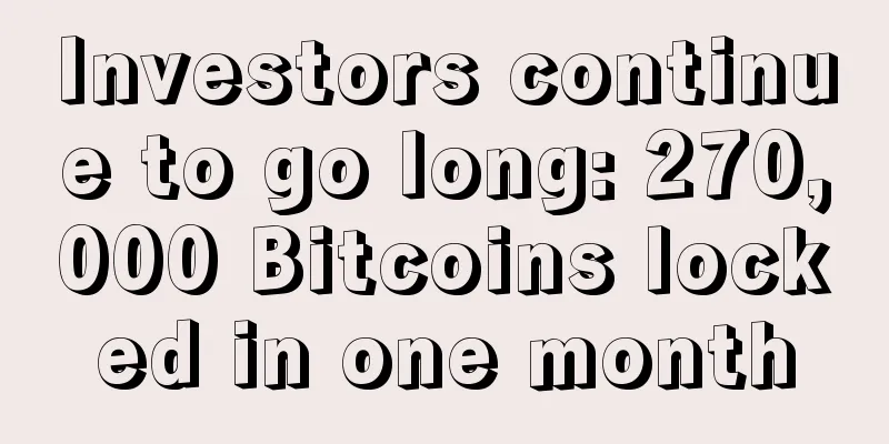Investors continue to go long: 270,000 Bitcoins locked in one month