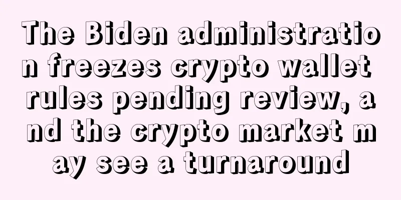 The Biden administration freezes crypto wallet rules pending review, and the crypto market may see a turnaround