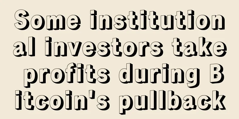 Some institutional investors take profits during Bitcoin's pullback