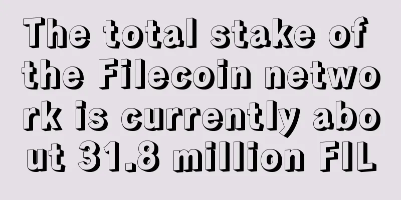 The total stake of the Filecoin network is currently about 31.8 million FIL