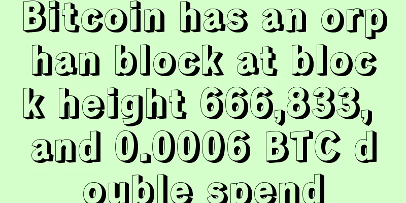 Bitcoin has an orphan block at block height 666,833, and 0.0006 BTC double spend