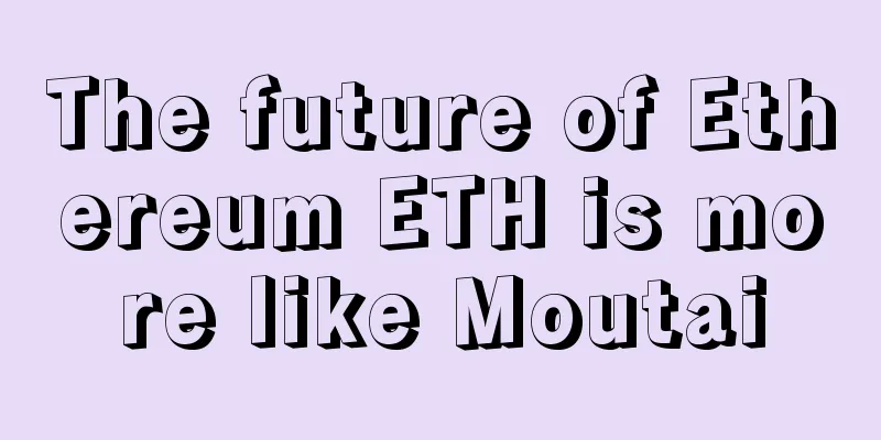 The future of Ethereum ETH is more like Moutai