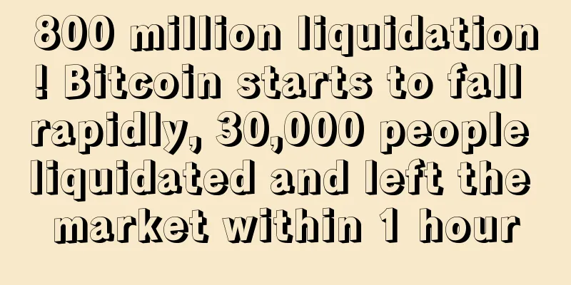 800 million liquidation! Bitcoin starts to fall rapidly, 30,000 people liquidated and left the market within 1 hour