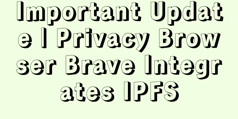 Important Update | Privacy Browser Brave Integrates IPFS