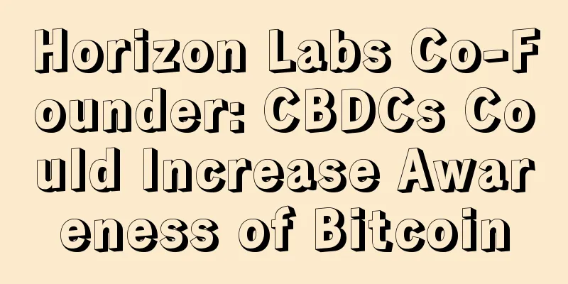 Horizon Labs Co-Founder: CBDCs Could Increase Awareness of Bitcoin
