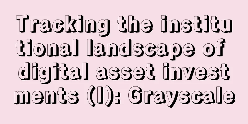 Tracking the institutional landscape of digital asset investments (I): Grayscale