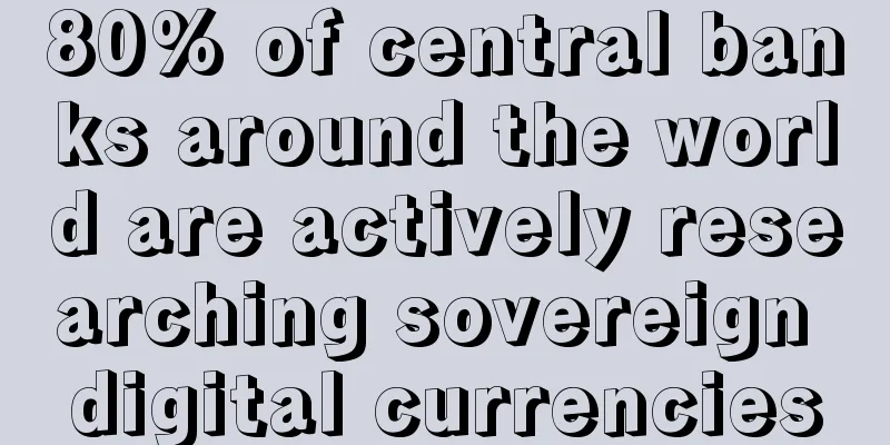 80% of central banks around the world are actively researching sovereign digital currencies
